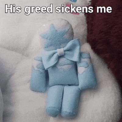 A Stuffed Animal With The Words His Greed Sickens Me Above It GIF