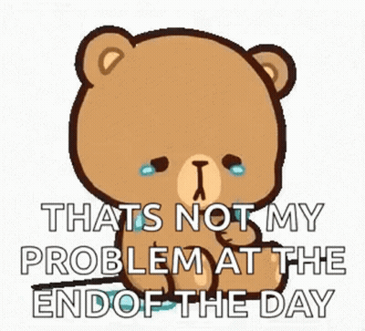 A Teddy Bear Is Crying And Saying `` That 'S Not My Problem At The End Of The Day '' GIF