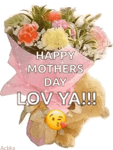 A Teddy Bear Is Holding A Bouquet Of Flowers With The Words `` Happy Mother 'S Day Lov Ya ! '' GIF