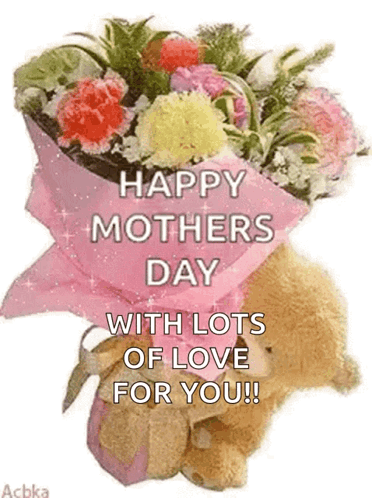 A Teddy Bear Is Holding A Bouquet Of Flowers With The Words `` Happy Mothers Day With Lots Of Love For You '' . GIF