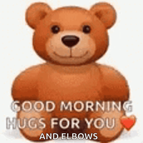 A Teddy Bear Is Holding A Heart In Its Paws And Says `` Good Morning Hugs For You And Elbows '' . GIF