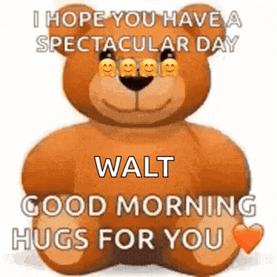 A Teddy Bear Is Sitting Down And Saying `` I Hope You Have A Spectacular Day Walt Good Morning Hugs For You '' GIF