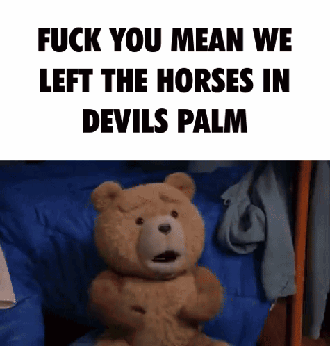 A Teddy Bear Is Sitting On A Bed With The Words " Fuck You Mean We Left The Horses In Devils Palm " Written Above It GIF