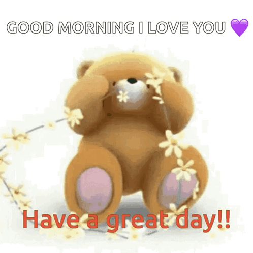 A Teddy Bear Is Surrounded By Flowers And Says Good Morning I Love You Have A Great Day . GIF