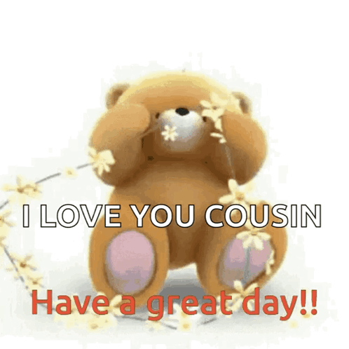 A Teddy Bear Is Surrounded By Flowers And Says I Love You Cousin Have A Great Day ! GIF