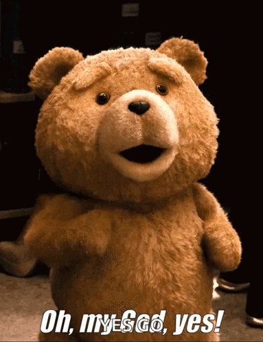 A Teddy Bear With The Words Oh My God Yes Written Below It GIF