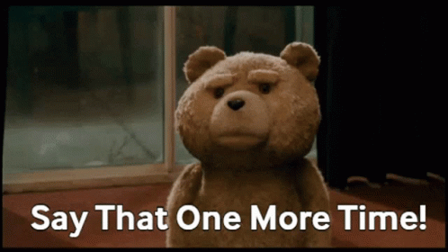 A Teddy Bear With The Words Say That One More Time Below It GIF