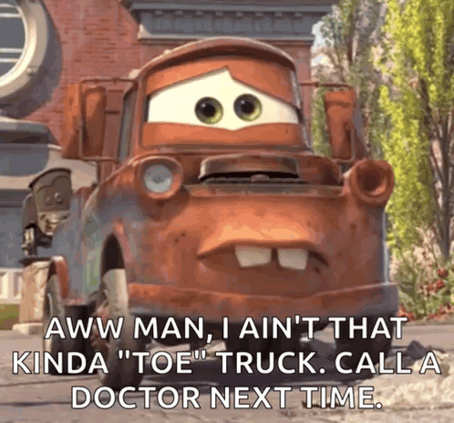 a tow truck from the movie cars says " aww man i ain 't that kinda "