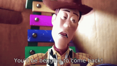 A Toy Story Woody Says You 'Ll Be Begging To Come Back GIF
