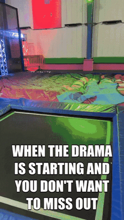A Trampoline With The Words When The Drama Is Starting And You Don T Want To Miss Out GIF