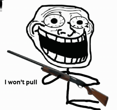 A Troll Face Holding A Shotgun With The Words " I Won 'T Pull I Won 'T Pull " Written Below It GIF