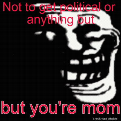 A Troll Face With The Words " Not To Get Political Or Anything But But You 'Re Mom " Below It GIF