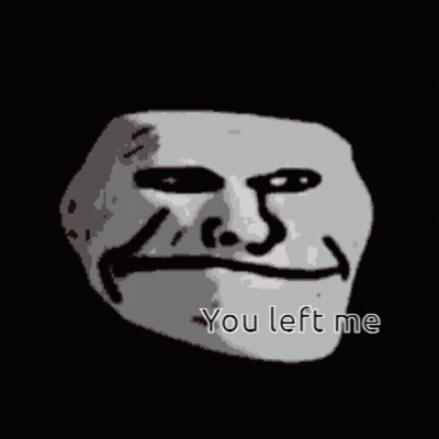 A Troll Face With The Words " You Left Me " Written Below It GIF