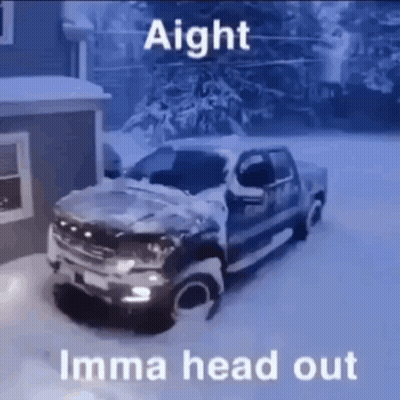 A Truck Is Stuck In The Snow With The Words `` Aight Imma Head Out '' Written Above It . GIF