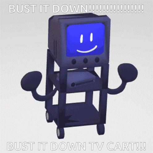 A Tv Cart With A Blue Face And The Words Bust It Down On The Bottom GIF