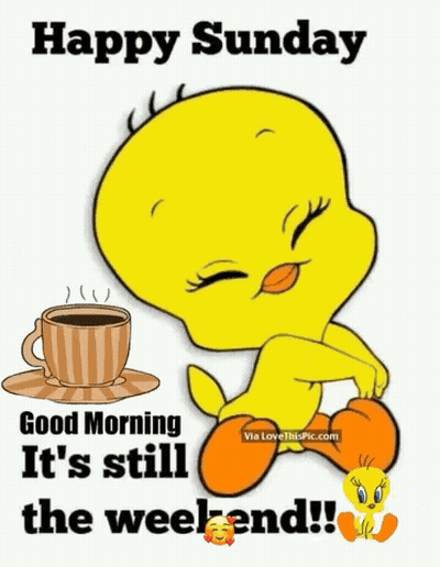 A Tweety Bird Is Sitting Next To A Cup Of Coffee And Says `` Happy Sunday Good Morning It 'S Still The Weekend ! '' GIF