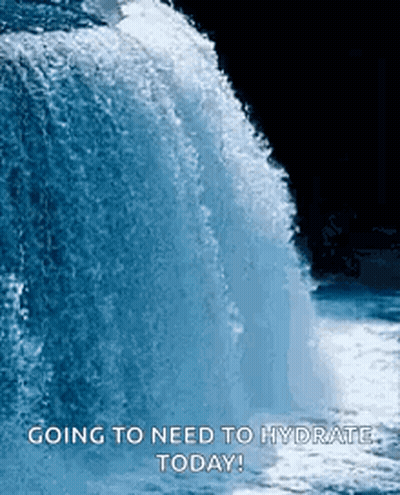 A Waterfall With The Words " Going To Need To Hydrate Today " On It GIF