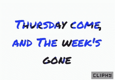 A White Background With The Words Thursday Come And The Week 'S Gone GIF