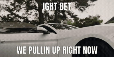 A White Car With The Words " Ight Bet We Pullin Up Right Now " GIF