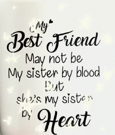 A White Mug With A Quote That Says " My Best Friend May Not Be My Sister By Blood But She 'S My Sister By Heart " GIF