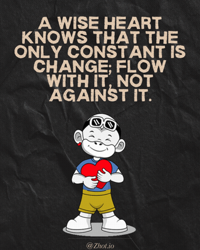 A Wise Heart Knows The Only Constant Is Change Flow With It Not Against It Poster GIF