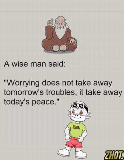 A Wise Man Said Worrying Does Not Take Away Tomorrow 'S Troubles , It Take Away Today 'S Peace GIF