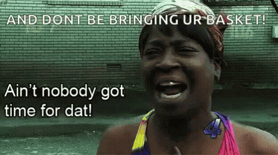 A Woman Crying With The Words And Dont Be Bringing Ur Basket Ain 'T Nobody Got Time For Dat GIF