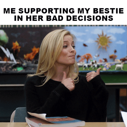 A Woman Giving A Thumbs Up With A Caption That Says " Me Supporting My Bestie In Her Bad Decisions " GIF
