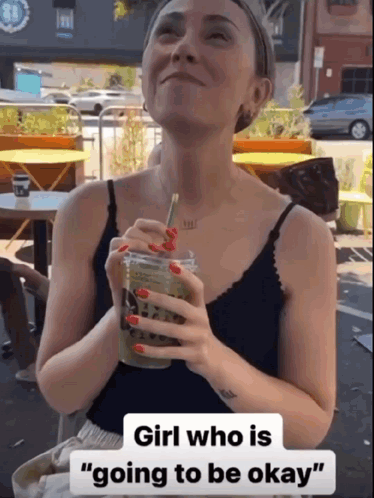A Woman Holding A Drink With The Words Girl Who Is Going To Be Okay On The Bottom GIF