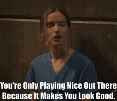 A Woman In A Blue Scrub Top Says " You 'Re Only Playing Nice Out There Because It Makes You Look Good . " GIF