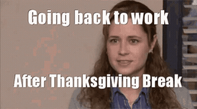 A Woman In A Blue Shirt Is Going Back To Work After Thanksgiving Break . GIF