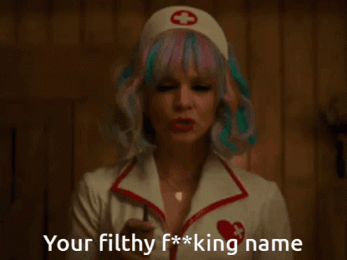 A Woman In A Nurse Costume Says " Your Filthy F * * King Name " GIF