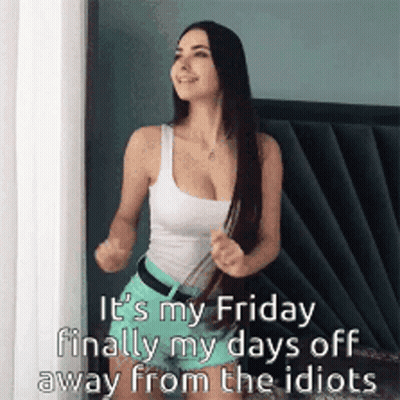 A Woman In A White Tank Top And Green Shorts Says It 'S My Friday Finally My Days Off Away From The Idiots . GIF