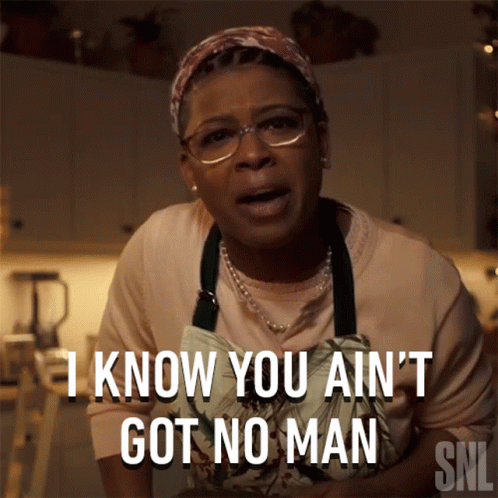A Woman In An Apron Says I Know You Ain T Got No Man GIF