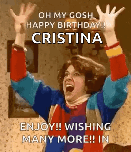 A Woman Is Celebrating Her Birthday With Her Arms In The Air And Says Oh My Gosh Happy Birthday Cristina GIF