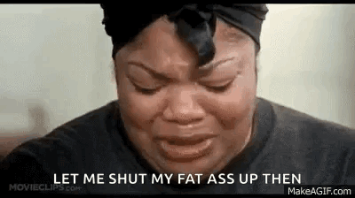 A Woman Is Crying With The Words `` Let Me Shut My Fat Ass Up Then '' Written On Her Face . GIF