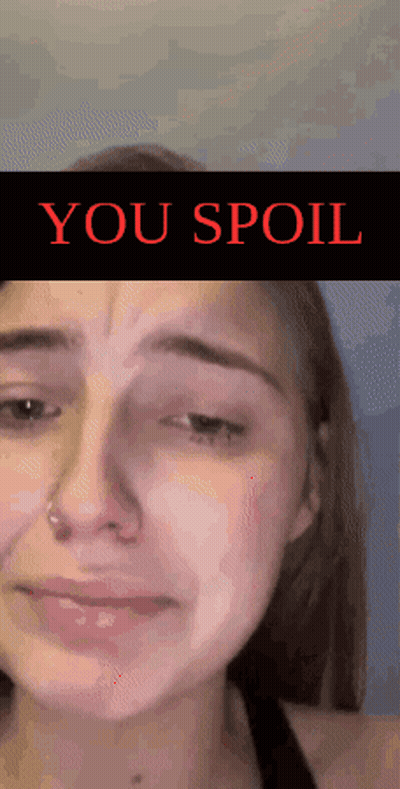A Woman Is Crying With The Words " You Spoil " Above Her GIF