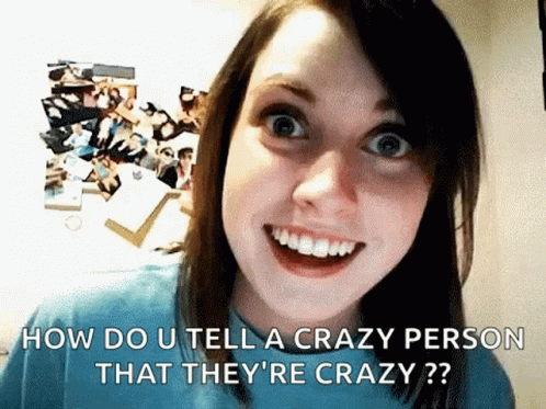 A Woman Is Making A Funny Face And Asking How Do U Tell A Crazy Person That They 'Re Crazy ? GIF
