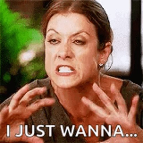 A Woman Is Making A Funny Face And Saying `` I Just Wanna . '' GIF