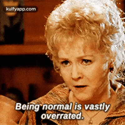 A Woman Is Saying `` Being Normal Is Vastly Overrated . '' GIF