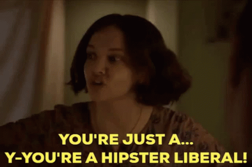 A Woman Is Saying You 'Re Just A Hipster Liberal GIF
