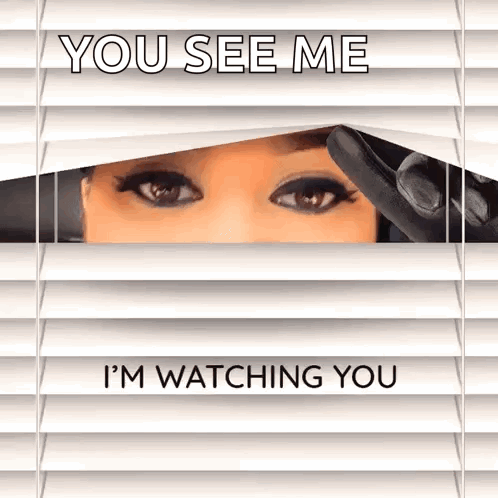 A Woman Peeking Through Blinds With The Words " You See Me I 'M Watching You " Below Her GIF