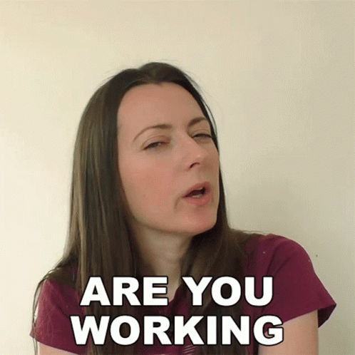 A Woman Says " Are You Working " While Making A Face GIF