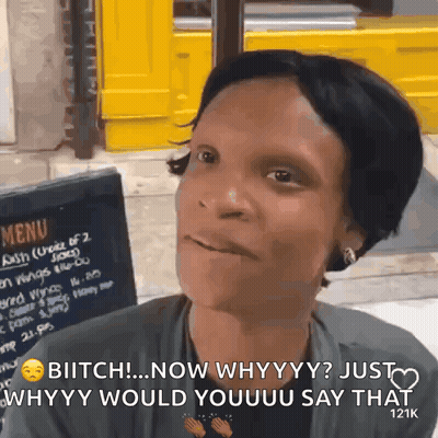 A Woman Says Bitch Now Whyyy Just Whyyy Would Youuuu Say That GIF