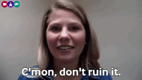 A Woman Says C'mon Don 'T Ruin It GIF