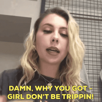 A Woman Says " Damn Why You Got Girl Don T Be Trippin " GIF