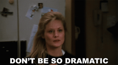 A Woman Says Do N't Be So Dramatic GIF