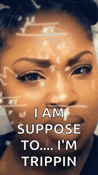 A Woman Says I Am Suppose To ... I 'M Trippin GIF