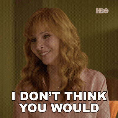 A Woman Says " I Don 'T Think You Would " In White Letters GIF