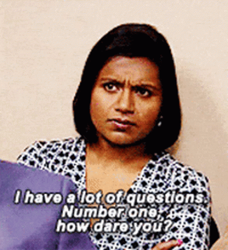 A Woman Says I Have A Lot Of Questions Number One How Dare You .. GIF